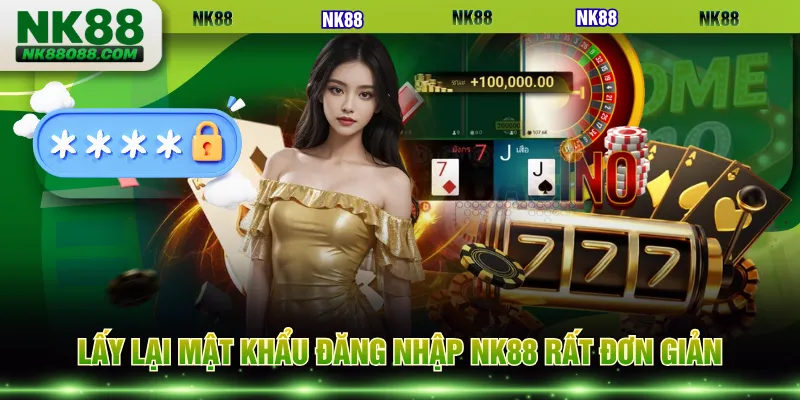 Lấy lại mật khẩu đăng nhập NK88 rất đơn giản 